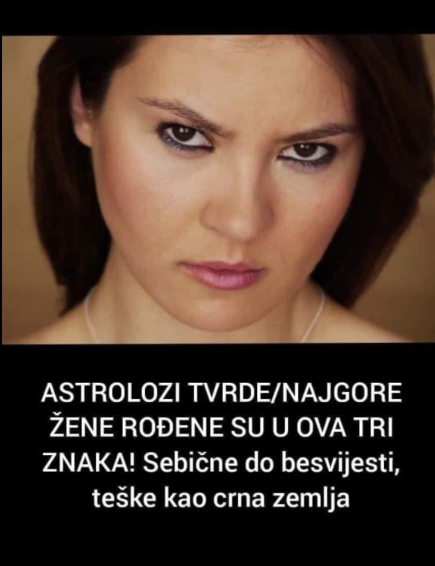 Astrolozi Tvrde Najgore Ene Ro Ene Su U Ova Tri Znaka Sebi Ne Do